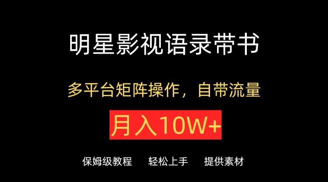 明星影视语录带书，抖音快手小红书视频号多平台矩阵操作，自带流量，月入10W+-68资源