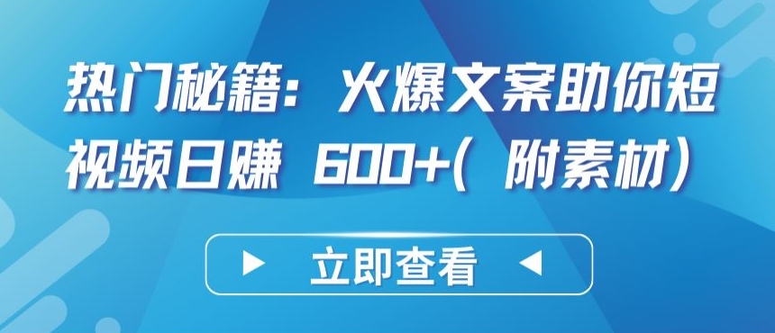 热门秘籍：火爆文案助你短视频日赚 600+(附素材)-68资源