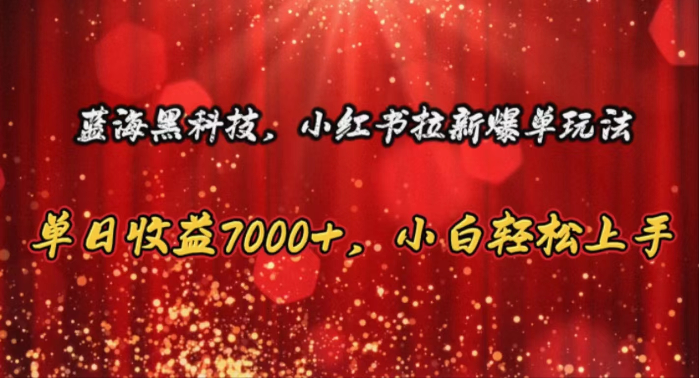 （10860期）蓝海黑科技，小红书拉新爆单玩法，单日收益7000+，小白轻松上手-68资源