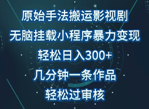 原始手法影视搬运，无脑搬运影视剧，单日收入300+，操作简单，几分钟生成一条视频，轻松过审核-68资源