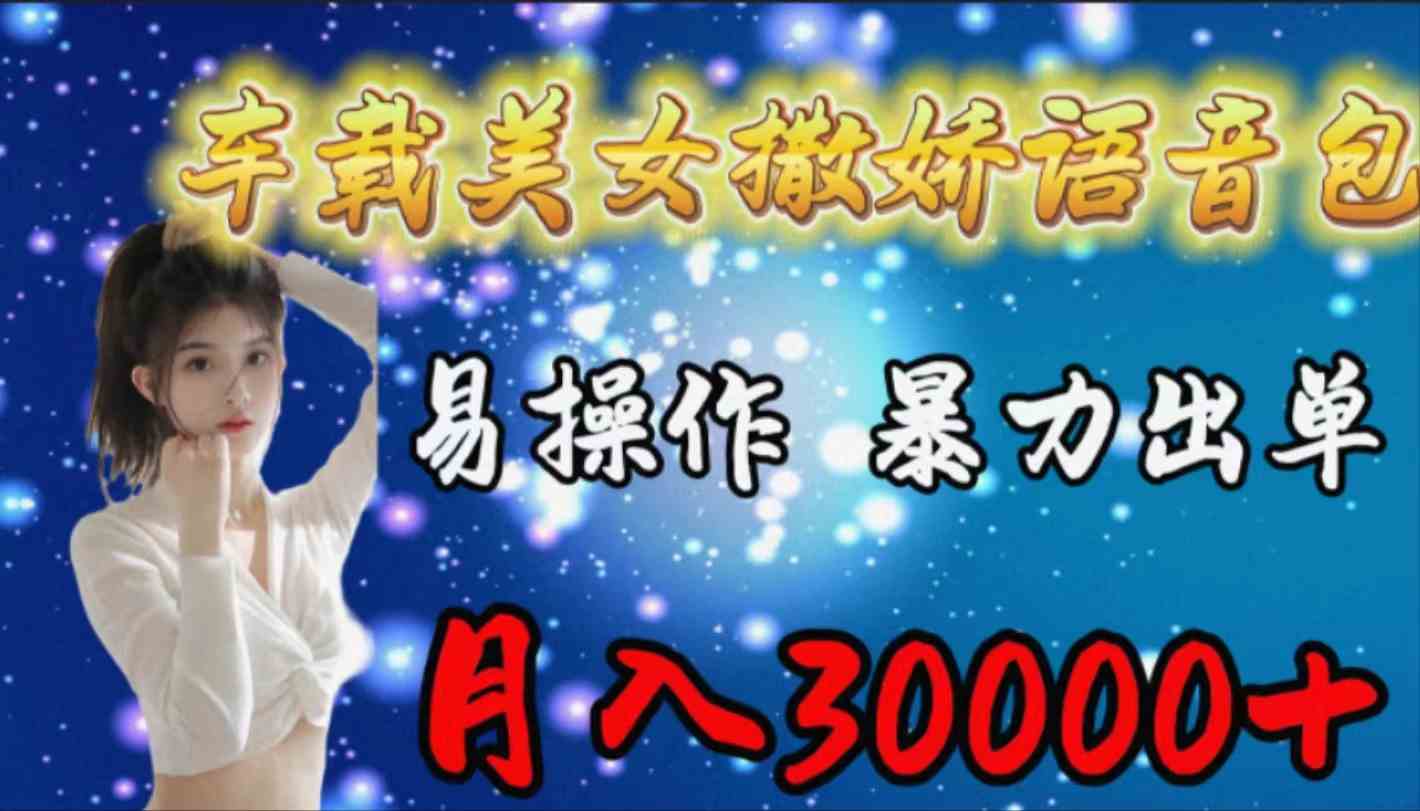 （9710期）车载女生撒娇语音包，易操作，暴力出单，月入30000+-68资源