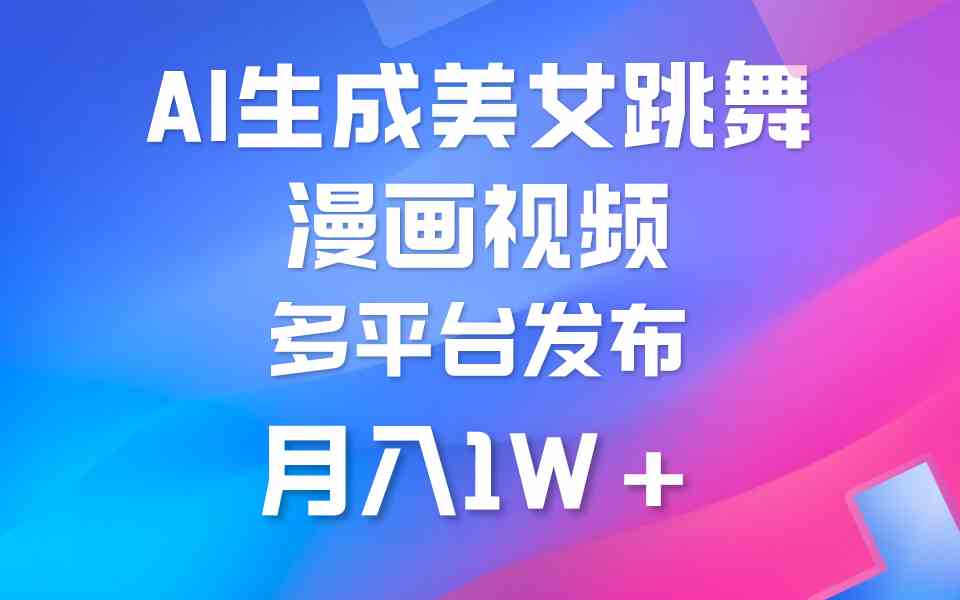 （9789期）利用AI把美女跳舞视频制作漫画，纯原创，不违规。月入1W+-68资源