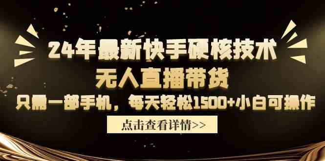 （9779期）24年最新快手硬核技术无人直播带货，只需一部手机 每天轻松1500+小白可操作-68资源