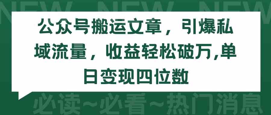 （9795期）公众号搬运文章，引爆私域流量，收益轻松破万，单日变现四位数-68资源