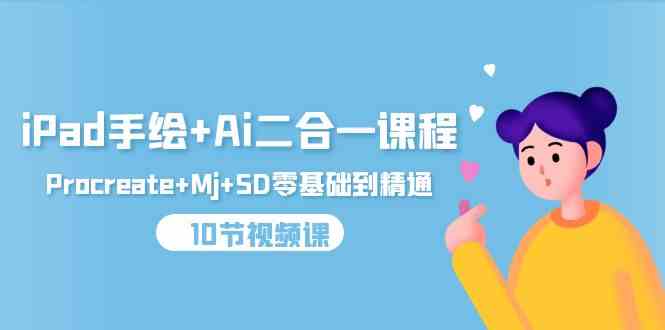 （9720期）iPad手绘+Ai二合一课程，Procreate+Mj+SD零基础到精通（10节视频课）-68资源