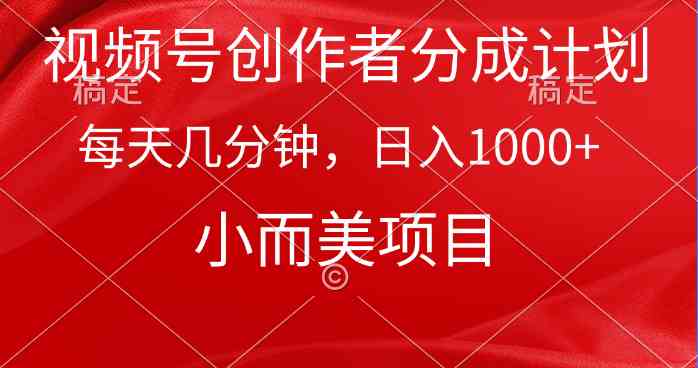（9778期）视频号创作者分成计划，每天几分钟，收入1000+，小而美项目-68资源