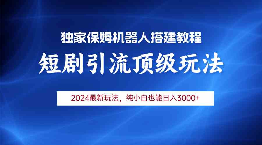 （9780期）2024短剧引流机器人玩法，小白月入3000+-68资源