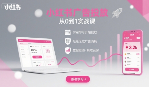小红书广告投放从0到1的实战课，学完即可开始投放，拒绝无效广告消耗-68资源