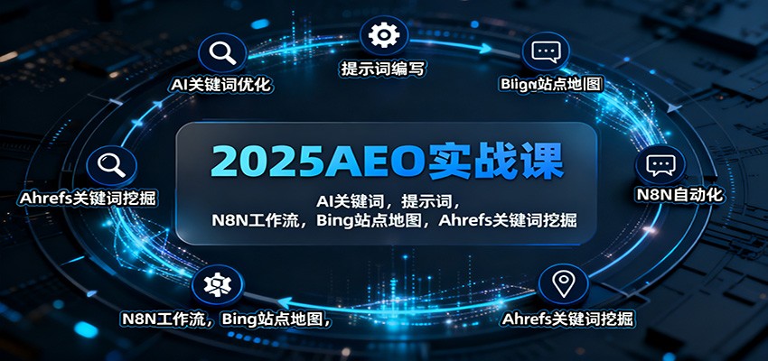 2025AEO实战课：AI关键词，提示词，N8N工作流，Bing站点地图，Ahrefs关键词挖掘-68资源