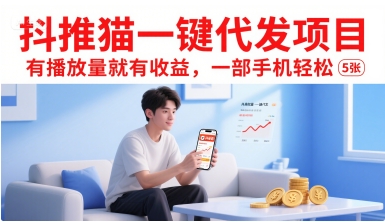 抖推猫一键代发项目，有播放量就有收益，一部手机轻松5张-68资源