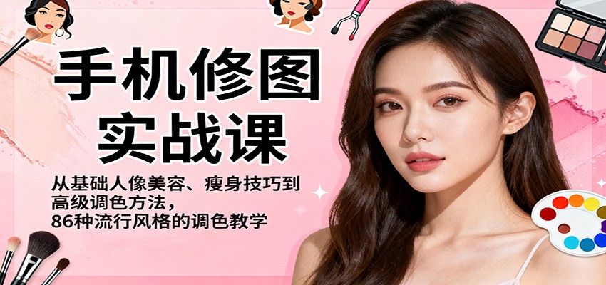 手机修图实战课，从基础人像美容、瘦身技巧到高级调色方法，86种流行风格的调色教学-68资源