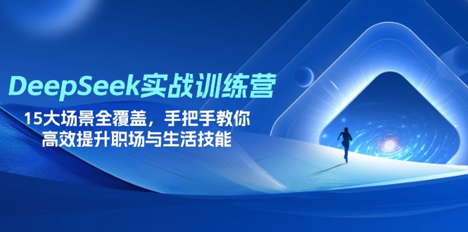 DeepSeek实战训练营，15大场景全覆盖，手把手教你高效提升职场与生活技能-68资源
