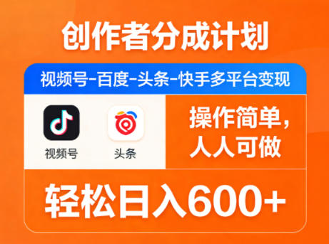 创作者分成计划，视频号-百度-头条-快手多平台变现，操作简单，人人可做，轻松日入600+-68资源