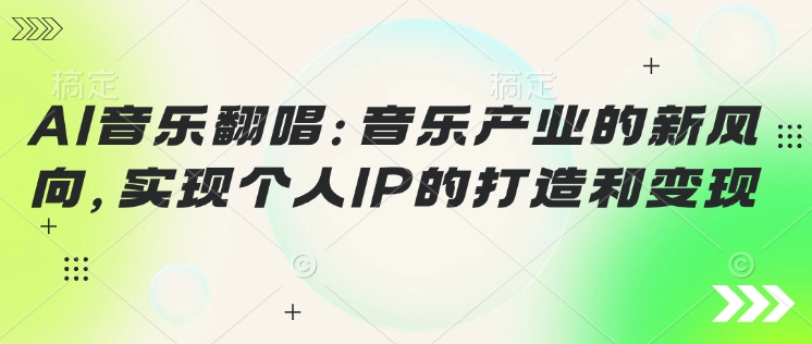 AI音乐翻唱：音乐产业的新风向，实现个人IP的打造和变现-68资源