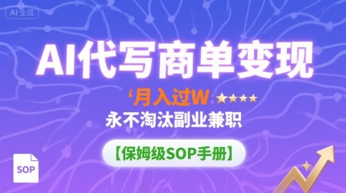 AI代写商单变现，月入过W，永不淘汰副业兼职【保姆级SOP手册】-68资源