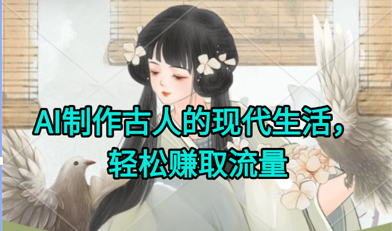 AI制作古人现代生活视频，搞笑好玩，轻松赚流量-68资源
