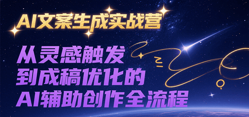 AI文案生成实战营，从灵感触发到成稿优化的AI辅助创作全流程-68资源