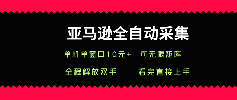 亚马逊全自动采集，单机单窗口一天10+，可无限矩阵去做【揭秘】-68资源
