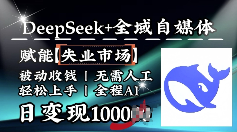 降维打击，Deepseek+全域自媒体，赋能失业市场，被动收钱，无需人工全程AI，日变现1k-68资源