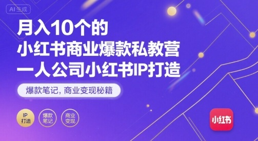月入10个的小红书商业爆款私教营，一人公司小红书IP打造，爆款笔记，商业变现秘籍-68资源