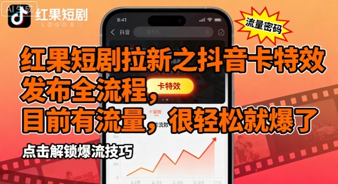 红果短剧拉新之抖音卡特效发布全流程，目前有流量，很轻松就爆了-68资源