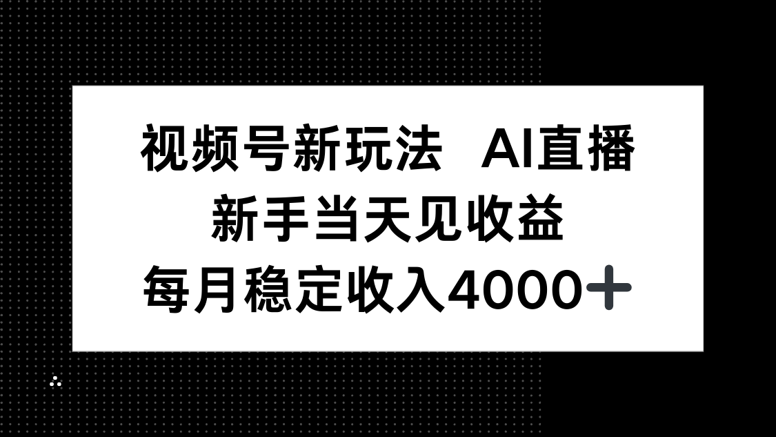 视频号新玩法AI直播，新手小白当天见收益，月入4000+-68资源