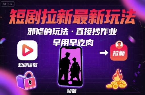 解锁短剧拉新最新玩法，邪修的玩法，直接抄作业，早用早吃肉-68资源