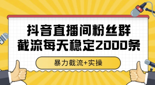 抖音直播间粉丝群截流，稳定采集数据全行业通用 2000条数据一天【揭秘】-68资源
