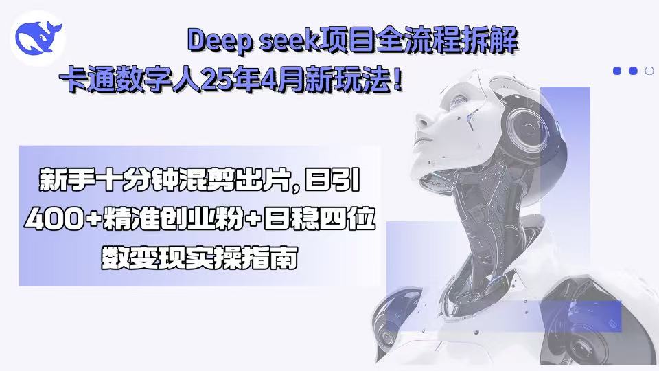 Deep seek项目全流程拆解+卡通数字人25年4月新玩法！新手十分钟混剪出…-68资源