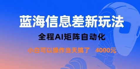 蓝海信息差新玩法，全程AI矩阵自动化小白可以操作当天搞了1k+-68资源
