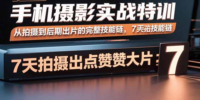 手机摄影实战特训，从拍摄到后期出片的完整技能链，7天拍出点赞大片-68资源