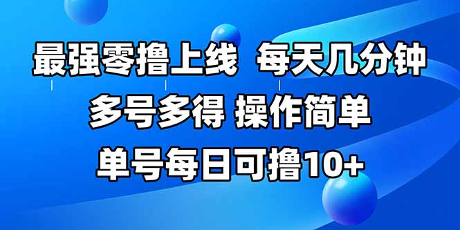 最强零撸上线，多做多得，不费时间，操作简单 每天几分钟 单号每日可撸10+-68资源
