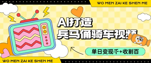 用AI打造兵马俑骑单车视频，单日变现1k+，轻松收割百万播放-68资源