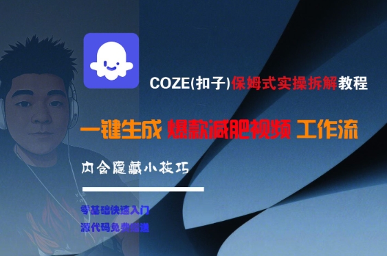 COZE(扣子)保姆式实操拆解教程，一键生成爆款减肥视频工作流，批量产出高质量视频-68资源