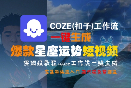 COZE(扣子)工作流一键生成爆款星座运势短视频，保姆级教程，零基础快速入门-68资源