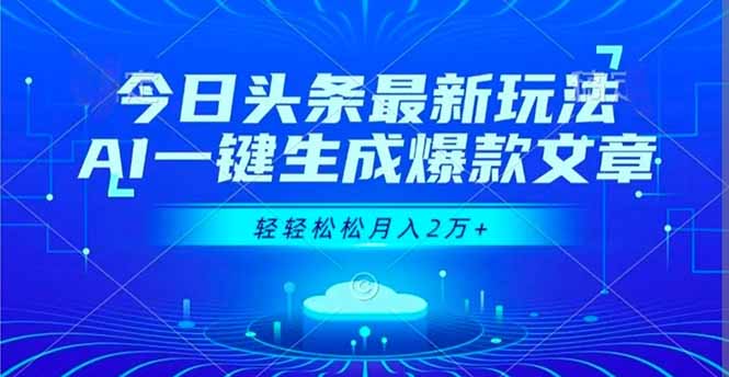 今日头条最新玩法，AI一键生成爆款文章，轻轻松松月入2万+-68资源