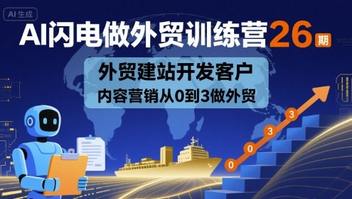 AI闪电做外贸训练营26期，外贸建站开发客户内容营销从0到3做外贸-68资源