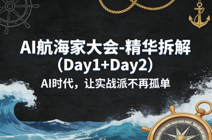 AI航海家大会-精华拆解(Day1+Day2)AI时代，让实战派不再孤单-68资源