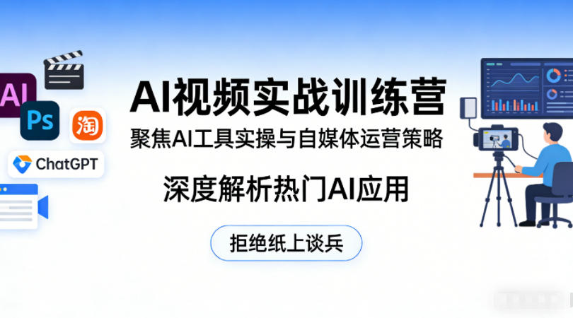 AI视频实战训练营，聚焦AI工具实操与自媒体运营策略，深度解析热门AI应用，拒绝纸上谈兵-68资源
