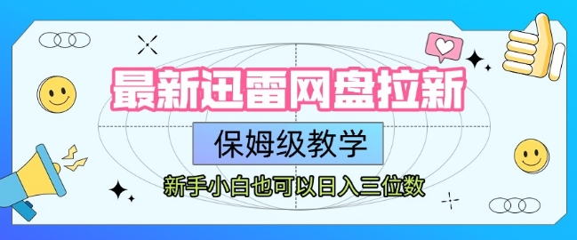 最新迅雷网盘拉新，保姆级教学，新手小白也可以日入三位数-68资源