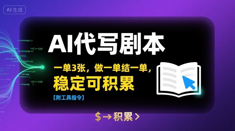 AI代写剧本，一单3张，做一单结一单，稳定可积累【附工具指令】-68资源