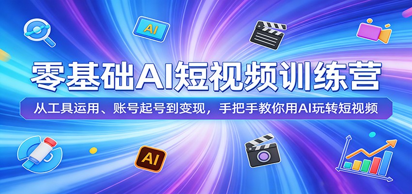 零基础AI短视频训练营：从工具运用、账号起号到变现，手把手教你用AI玩转短视频-68资源