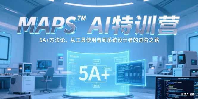 MAPSAI特训营，掌握 5A+方法论，从工具使用者到系统设计者的进阶之路-68资源