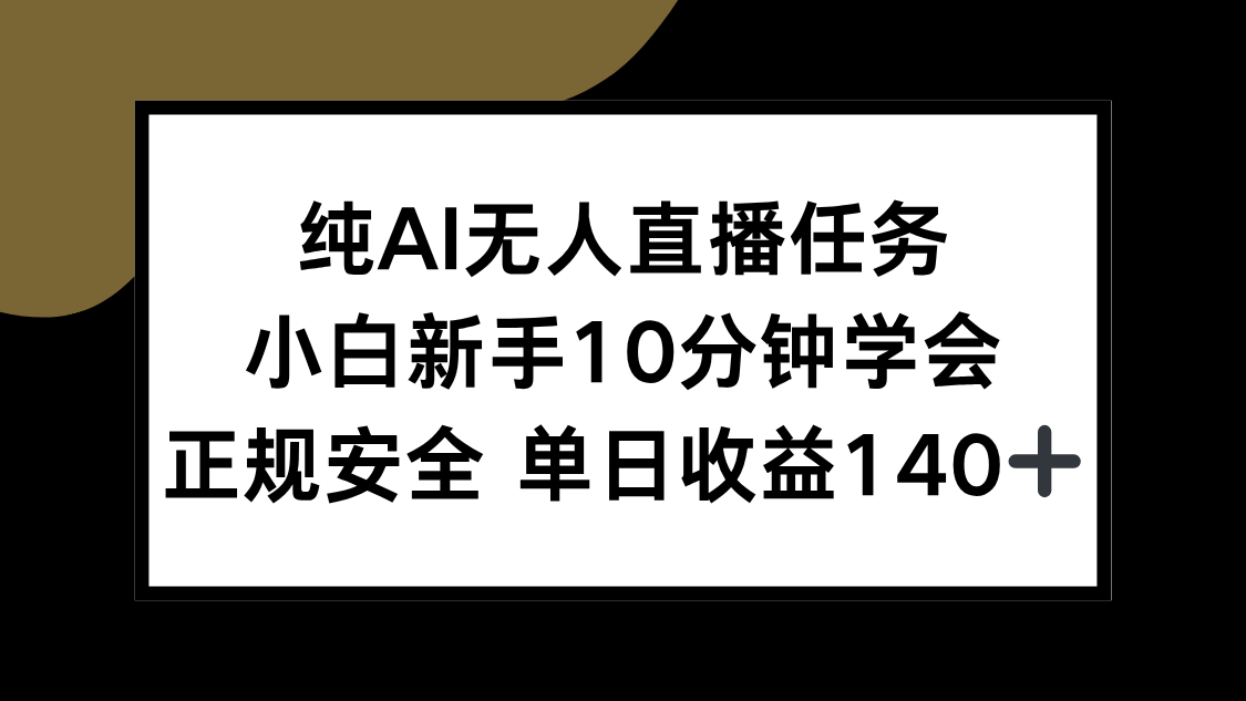 纯AI无人直播任务，小白新手10分钟学会 ，正规安全 单日收益140+-68资源