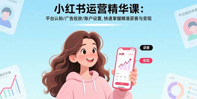 小红书运营精华课：平台认知/广告投放/账户设置,快速掌握精准获客与变现-68资源