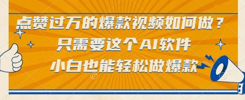 点赞过万的爆款视频如何做？只需要这个AI软件，小白也能轻松做爆款【揭秘】-68资源