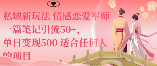 私域新玩法情感恋爱军师一篇笔记引流50+，单日变现5张适合任何人的项目-68资源