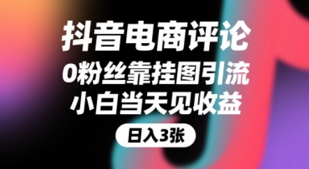 抖音电商评论，0粉丝靠挂图引流，被动挣抖音搜索佣金，小白当天见收益，还能躺挣下级评论增量收益-68资源
