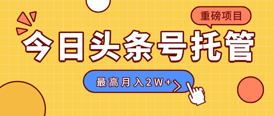【头条号托管 】我存作品到草稿箱，你每天5分钟发布，最高月入2W+-68资源