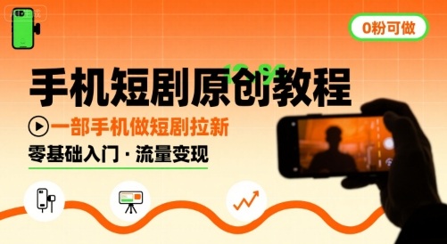 手机短剧原创教程，教你一部手机做短剧拉新，0粉可做-68资源